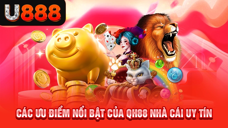 Các ưu điểm nổi bật của QH88 nhà cái uy tín