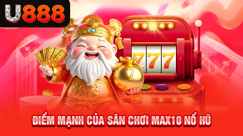 Điểm mạnh của sân chơi Max10 nổ hũ