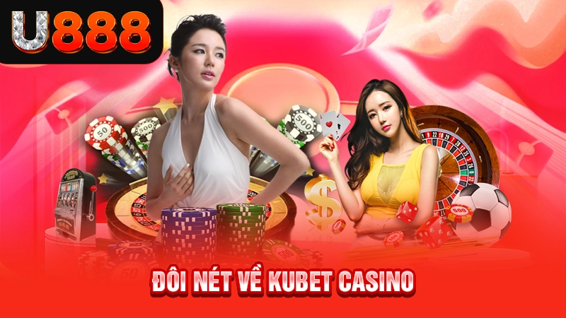 Đôi nét về Kubet casino