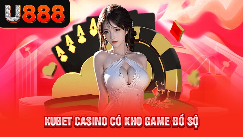 Kubet casino có kho game đồ sộ
