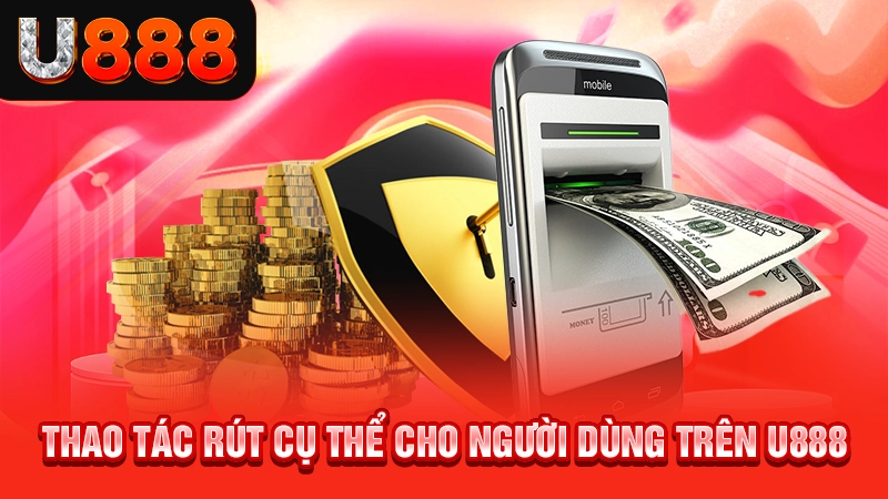 Thao tác rút cụ thể cho người dùng trên U888