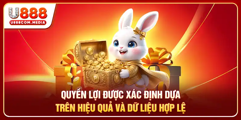 Quyền lợi được xác định dựa trên hiệu quả và dữ liệu hợp lệ